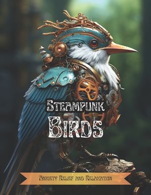Steampunk Birds: Anxiety Relief and Relaxation Coloring Book For Adults image number 0