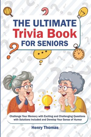 The Ultimate Trivia Book for Seniors: Challenge Your Memory with Exciting and Challenging Questions with Solutions Included and Develop Your Sense of image number 0