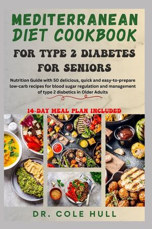 Mediterranean Diet Cookbook for Type 2 Diabetes for Seniors: Nutrition Guide with 50 delicious low-carb recipes for blood sugar regulation and managem image number 0