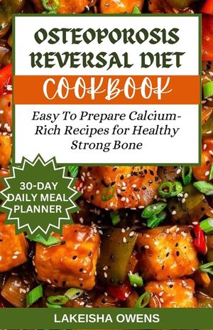 Osteoporosis Reversal Diet Cookbook: Easy to prepare calcium-rich recipes for healthy strong bones image number 0