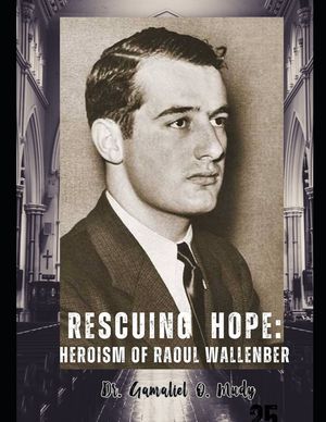 Rescuing Hope: The Heroism of Raoul Wallenberg: Budapest Safe Houses Raoul Wallenberg's Refuge, Raoul Wallenberg's Heroic Rescue Miss image number 0