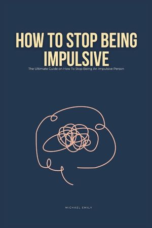 How To Stop Being Impulsive: The Ultimate Guide on How To Stop Being An Impulsive Person image number 0