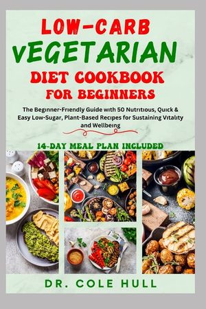 Low-Carb Vegetarian Diet Cookbook for Beginners: The Bеgіnnеr-Frіеndlу Guide wіth 50 Nutrіtі
 image number 0