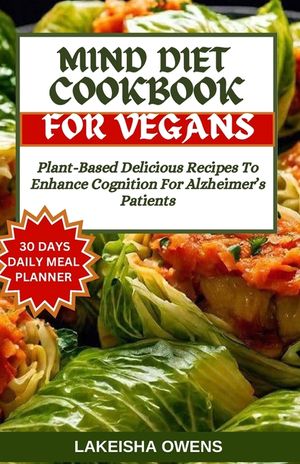 Mind Diet Cookbook for Vegans: Plant-based delicious recipes to enhance cognition for Alzheimer's patients image number 0