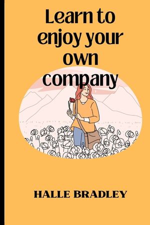Learn To Enjoy Your Own Company And: Appreciate The Power Of Being Alone image number 0