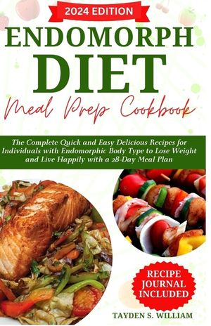 Endomorph Diet Meal Prep Cookbook: The Complete Quick and Easy Delicious Recipes for Individuals with Endomorphic Body Type to Lose Weight and Live Ha image number 0