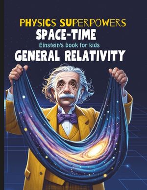 General Relativity for Kids: Albert Einstein Book for Kids explain Einstein Theory of Gravitation, astronomy, time travel, Space Time Fabric, and R image number 0