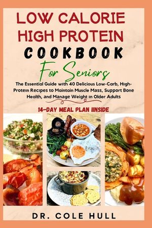 Low Calorie High Protein Cookbook for Seniors: The Essential Guide wіth 40 Delicious Low-Carb, Hіgh-Prоtеіn Rе
 image number 0