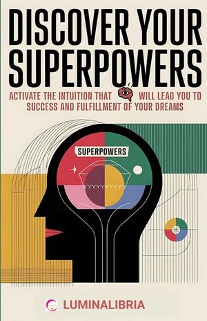 Discover Your Superpowers: Activate the Intuition That Will Lead You to Success and Fulfillment of Your Dreams: A Practical and Spiritual Journey image number 0