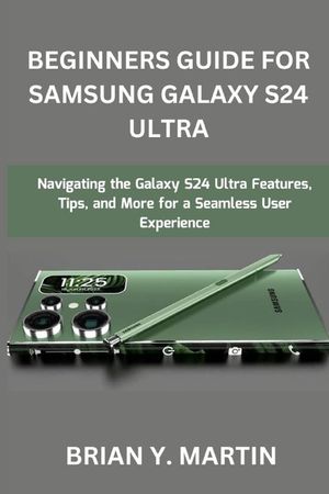 Beginners Guide for Samsung Galaxy S24 Ultra: Navigating the Galaxy S24 Ultra Features, Tips, and More for a Seamless User Experience image number 0