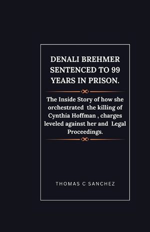 Denali Brehmer Sentenced to 99 years in Prison.: The Inside Story of how she orchestrated the killing of Cynthia Hoffman, charges leveled against her image number 0