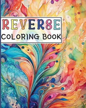 Reverse Coloring Book: Canvas for Creative Souls where The Book Has the Colors and You Draw the Lines image number 0