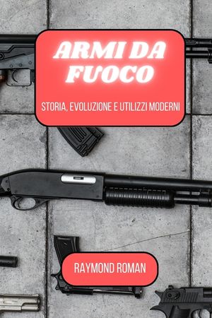 Armi da fuoco: storia, evoluzione e utilizzi moderni image number 0