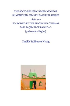 The socioreligious and diplomatic mediation of Shaykhouna Shaykh Saadbuh Sh&acirc;rif 1848-1917 image number 0