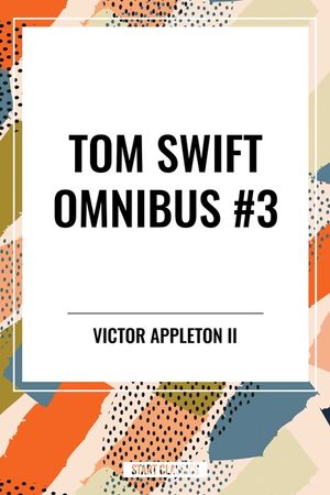 Tom Swift Omnibus #3: Tom Swift Among the Diamond Makers, Tom Swift in the Caves of Ice, Tom Swift and His Sky Racer image number 0