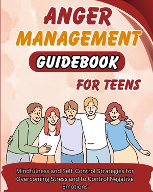 Anger Management Guidebook for Teens: Mindfulness and Self-Control Strategies for Overcoming Stress image number 0
