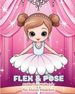 Flex and Pose - Ballerina Malbuch f&uuml;r kleine M&auml;dchen: Tanz-Aktivit&auml;tsbuch f&uuml;r M&auml;dchen image number 0