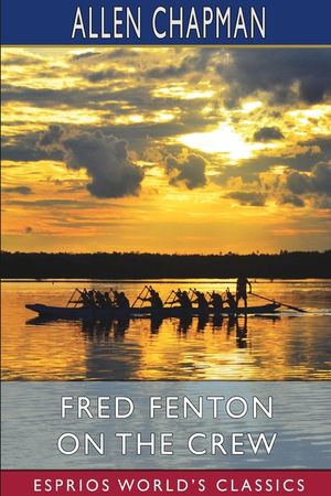 Fred Fenton on the Crew (Esprios Classics): Or, The Young Oarsmen of Riverport School image number 0