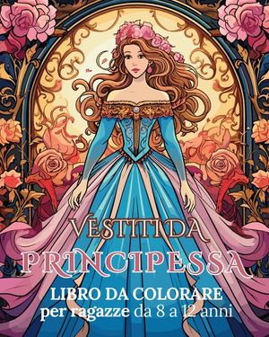 Vestiti da Principessa - Libro da colorare per ragazze da 8 a 12 anni: Abiti di fiaba, Album da colorare Principesse image number 0