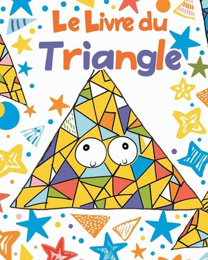 Le livre du Triangle: Livre &eacute;ducatif de coloriage - l'apprentissage pr&eacute;scolaire Formes g&eacute;om&eacute;triques image number 0