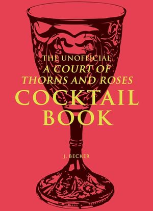A Cordial of Thorns and Roses: The Unofficial Cocktail Book Inspired by a Court of Thorns and Roses image number 0