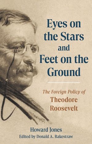 Eyes on the Stars and Feet on the Ground: The Foreign Policy of Theodore Roosevelt image number 0