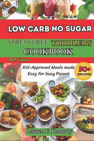 Low Carbs, No Sugar, Stress-Free Toddler's Cookbook: Kid's Meals Made Easy for Busy Parents image number 0
