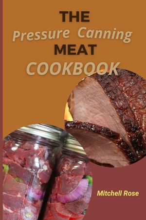 The Pressure Canning Meat Cookbook: Stock Your Pantry for 700 Days With Quick, Easy and Safe Recipes to Preserve Fresh Flavor. image number 0