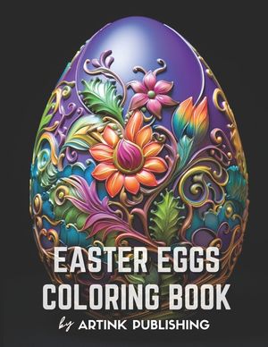 Easter Eggs Coloring Book By Artink Publishing: Flowers, Amazing Patterns, and Mandalas: Animals in the Shape of Easter Eggs Coloring Book for Adults, image number 0