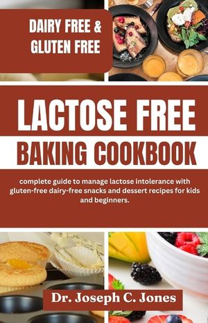 Lactose Free Baking Cookbook: complete guide to manage lactose intolerance with gluten-free dairy-free snacks and dessert recipes for kids and begin image number 0