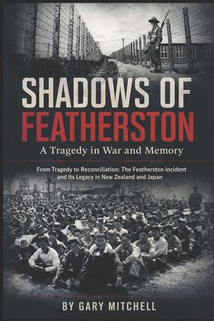 Shadows of Featherston: A Tragedy in War and Memory: From Tragedy to Reconciliation: The Featherston Incident and Its Legacy in New Zealand an image number 0