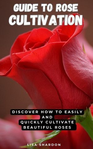 Guide to Rose Cultivation: Discover how to easily and quickly grow beautiful roses image number 0