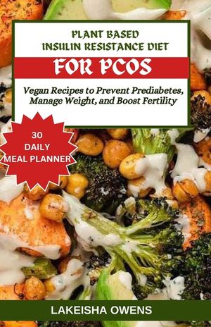 Plant-Based Insulin Resistance Diet for Pcos: Vegan recipes to prevent prediabetes, manage weight, and boost fertility image number 0