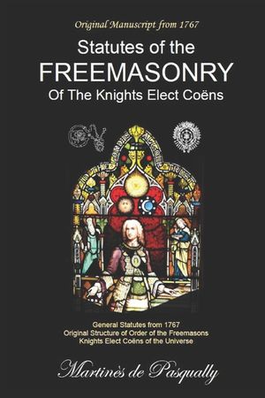 General Statutes Of The Freemasonry Of The Knights Elected Co&euml;ns: According to the Original Manuscript of 1767. image number 0