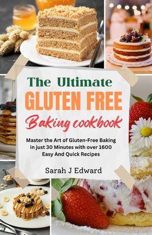 Gluten Free Baking Cookbook: Master the Art of Gluten-Free Baking in just 30 Minutes with over 1600 Easy And Quick Recipes image number 0