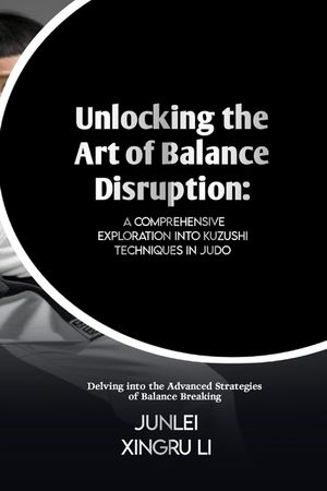 Unlocking the Art of Balance Disruption: A Comprehensive Exploration into Kuzushi Techniques in Judo: Delving into the Advanced Strategies of Balance image number 0
