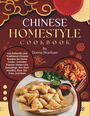 Chinese Homestyle Cookbook: 125 Authentic and Traditional Chinese ...