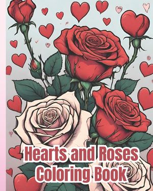 Hearts and Roses Coloring Book: Fabulous Coloring Book Features Beautiful Illustrations, Roses Coloring Pages To Relieve Stress And Relax image number 0