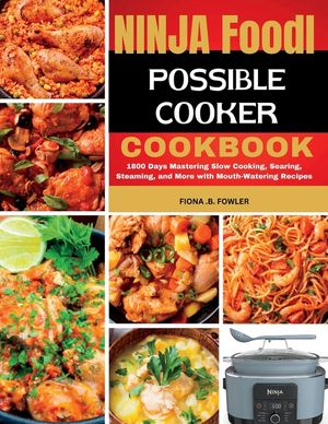 Ninja Foodi Possible Cooker Cookbook: 1800 Days Mastering Slow Cooking, Searing, Steaming, and More with Mouth-Watering Recipes image number 0