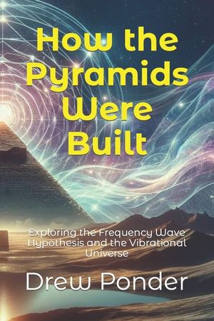 How the Pyramids Were Built: Exploring the Frequency Wave Hypothesis and the Vibrational Universe image number 0