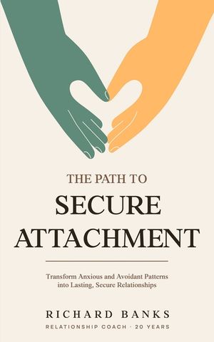 The Path to Secure Attachment: Transforming Anxious and Avoidant Patterns into Secure Relationships, and Leveraging Attachment Theory for Healthy Rel image number 0