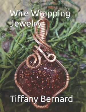 Wire Wrapping Jewelry: Beginners guide to wire wrapping jewelry featuring step-by-step full color photos and detailed instructions to create image number 0