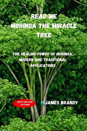 Read Me, Moringa The Miracle Tree: The Healing Power of Moringa, Modern and Traditional Applications image number 0
