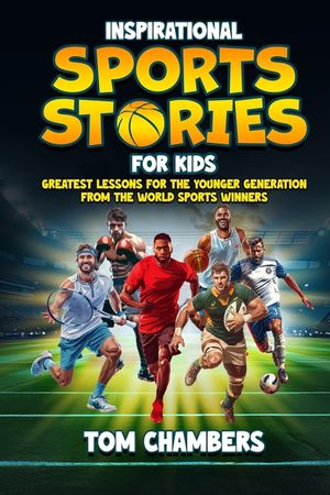 Inspirational Sports Stories for Kids: Greatest Lessons For the Younger Generation From the World Sports Winners image number 0