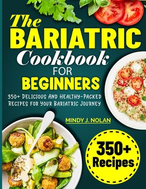 The Bariatric Cookbook For Beginners: 350+ Delicious And Healthy-Packed Recipes for Your Bariatric Journey image number 0