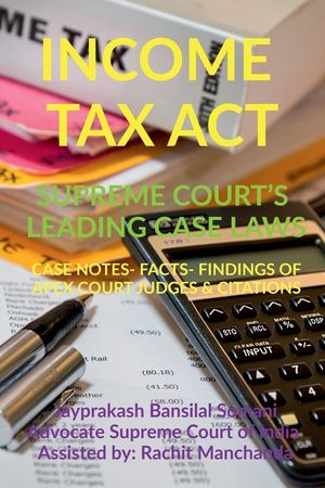 Income Tax Act- Supreme Court's Leading Case Laws: Case Notes- Facts- Findings of Apex Court Judges & Citations image number 0