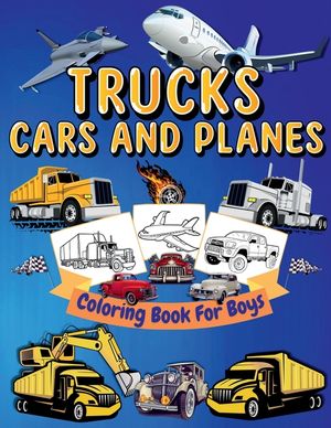 Trucks, Cars And Planes Coloring Book For Boys: High Quality Trucks, Cars And Planes Coloring Pages For Boys and Girls Cool Trucks, Planes, Cars, Bike image number 0