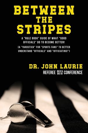 Between the Stripes: A Rule Book Guide of What Good Officials Do to Become Better! (a Yardstick for Sports Fans to Better Understand Officials and Off image number 0