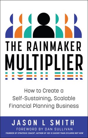 The Rainmaker Multiplier: How to Create a Self-Sustaining, Scalable Financial Planning Business image number 0
