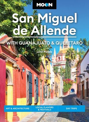 Moon San Miguel de Allende: With Guanajuato & Queretaro: Art & Architecture, Local Flavors & Festivals, Day Trips image number 0